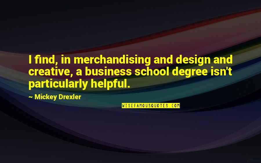 Business Degree Quotes By Mickey Drexler: I find, in merchandising and design and creative,