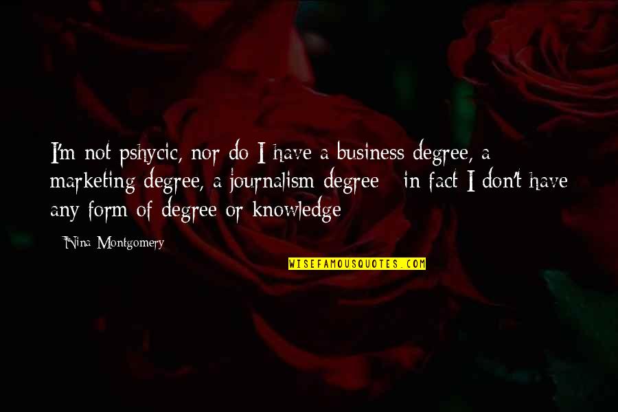 Business Degree Quotes By Nina Montgomery: I'm not pshycic, nor do I have a