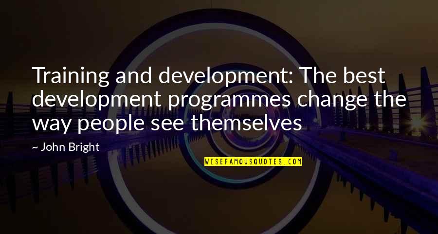 Business Development Quotes By John Bright: Training and development: The best development programmes change