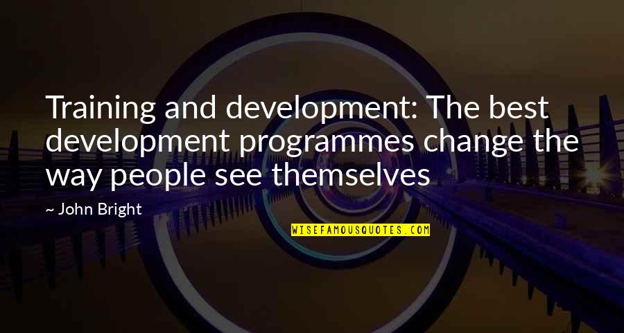 Business Development Quotes By John Bright: Training and development: The best development programmes change Business Development Quotes By John Bright: Training and development: The best development programmes change