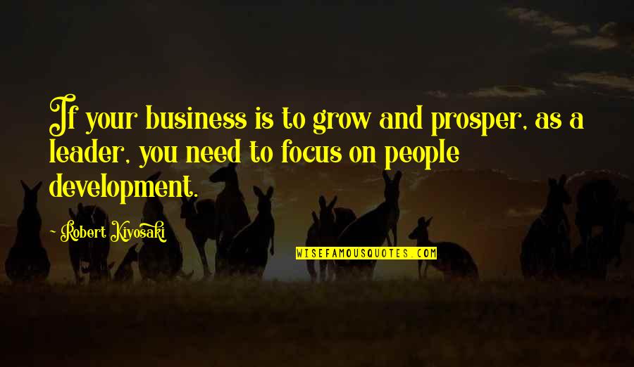 Business Development Quotes By Robert Kiyosaki: If your business is to grow and prosper,