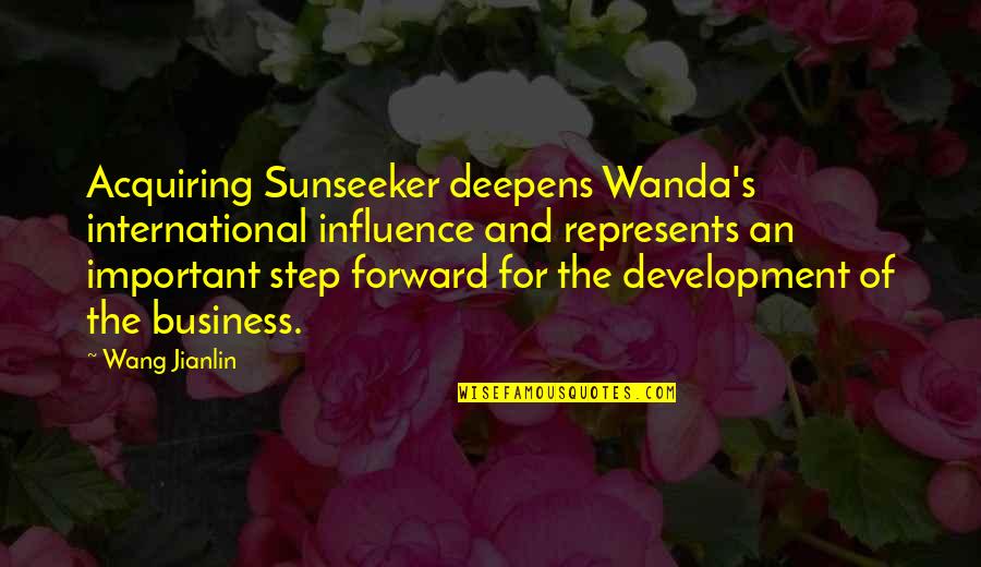 Business Development Quotes By Wang Jianlin: Acquiring Sunseeker deepens Wanda's international influence and represents