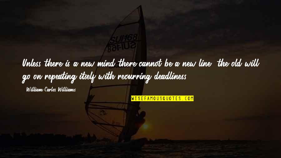 Business Discussion Quotes By William Carlos Williams: Unless there is a new mind there cannot