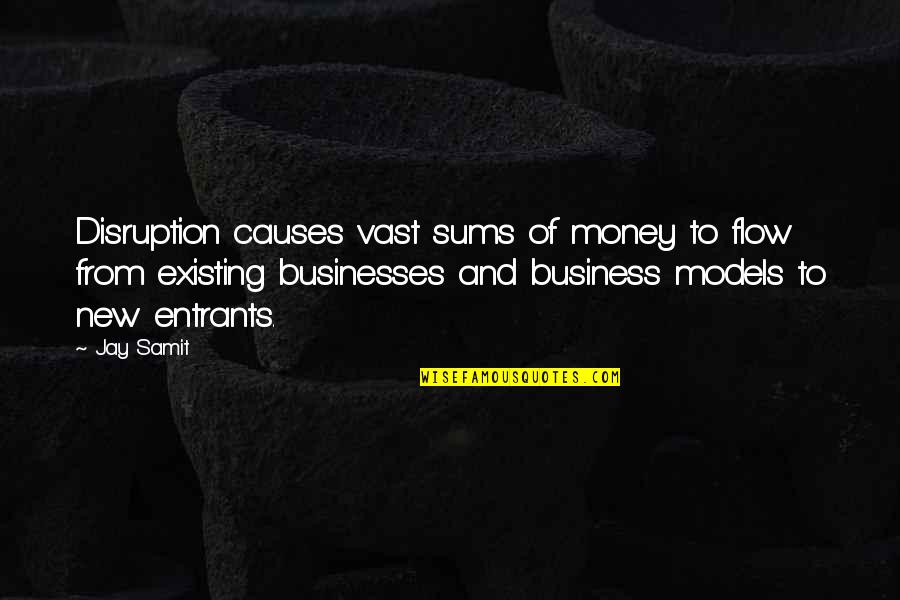Business Disruption Quotes By Jay Samit: Disruption causes vast sums of money to flow