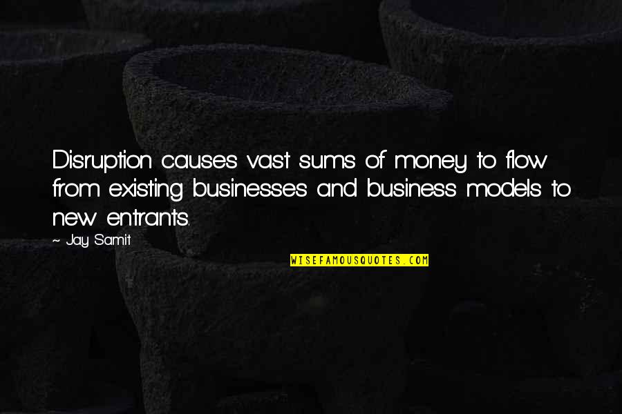 Business Disruption Quotes By Jay Samit: Disruption causes vast sums of money to flow Business Disruption Quotes By Jay Samit: Disruption causes vast sums of money to flow
