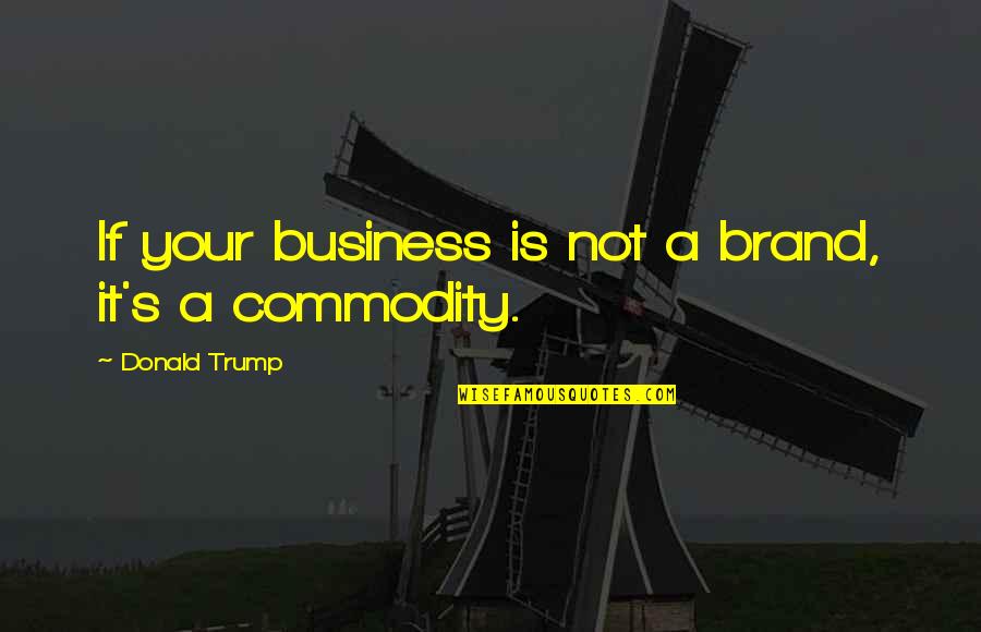 Business Donald Trump Quotes By Donald Trump: If your business is not a brand, it's