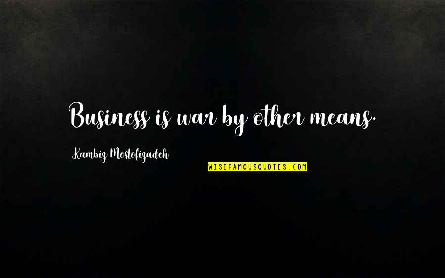 Business Empathy Quotes By Kambiz Mostofizadeh: Business is war by other means. Business Empathy Quotes By Kambiz Mostofizadeh: Business is war by other means.