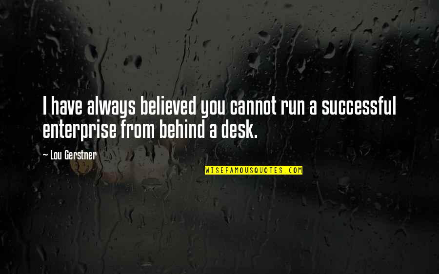 Business Enterprise Quotes By Lou Gerstner: I have always believed you cannot run a