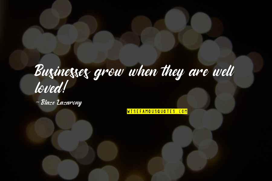 Business Entrepreneurs Quotes By Blaze Lazarony: Businesses grow when they are well loved!