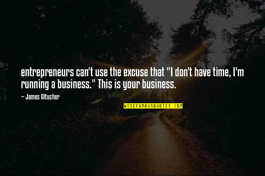 Business Entrepreneurs Quotes By James Altucher: entrepreneurs can't use the excuse that "I don't