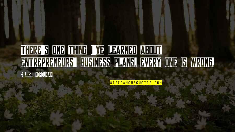 Business Entrepreneurs Quotes By Josh Kopelman: There's one thing I've learned about entrepreneurs' business