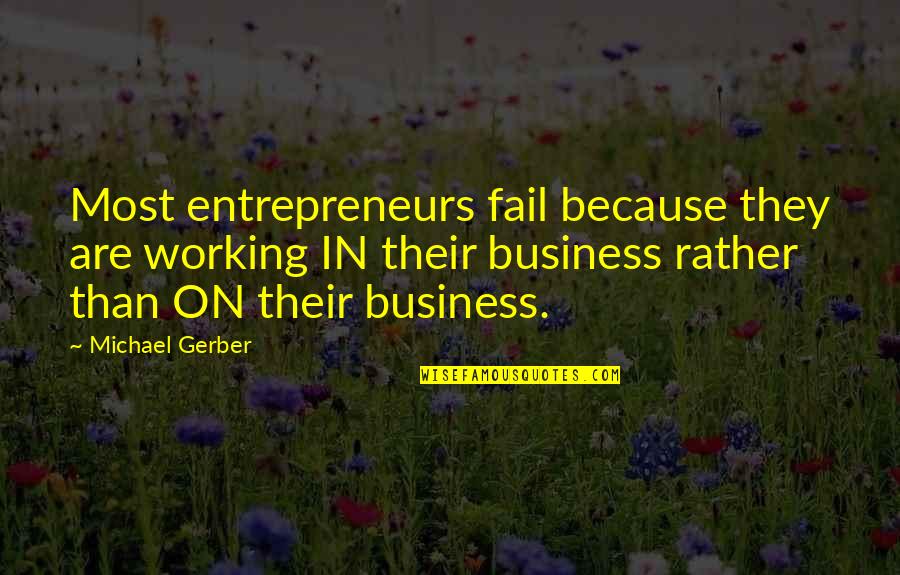 Business Entrepreneurs Quotes By Michael Gerber: Most entrepreneurs fail because they are working IN
