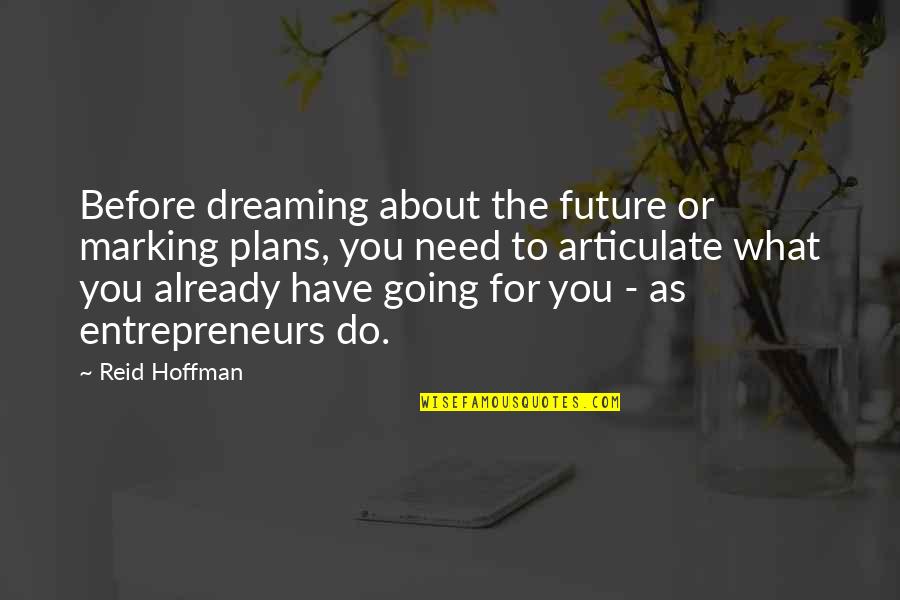 Business Entrepreneurs Quotes By Reid Hoffman: Before dreaming about the future or marking plans,