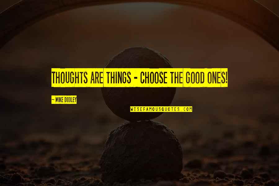 Business Ethics Famous Quotes By Mike Dooley: Thoughts are things - choose the good ones!