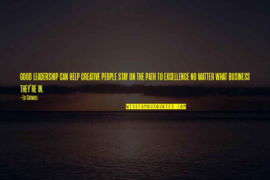 Business Excellence Quotes By Ed Catmull: good leadership can help creative people stay on Business Excellence Quotes By Ed Catmull: good leadership can help creative people stay on