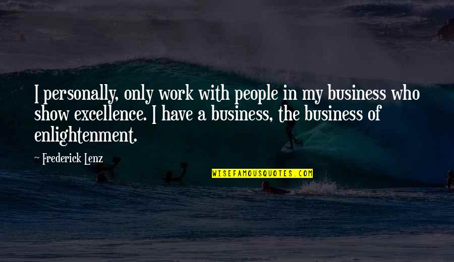 Business Excellence Quotes By Frederick Lenz: I personally, only work with people in my Business Excellence Quotes By Frederick Lenz: I personally, only work with people in my