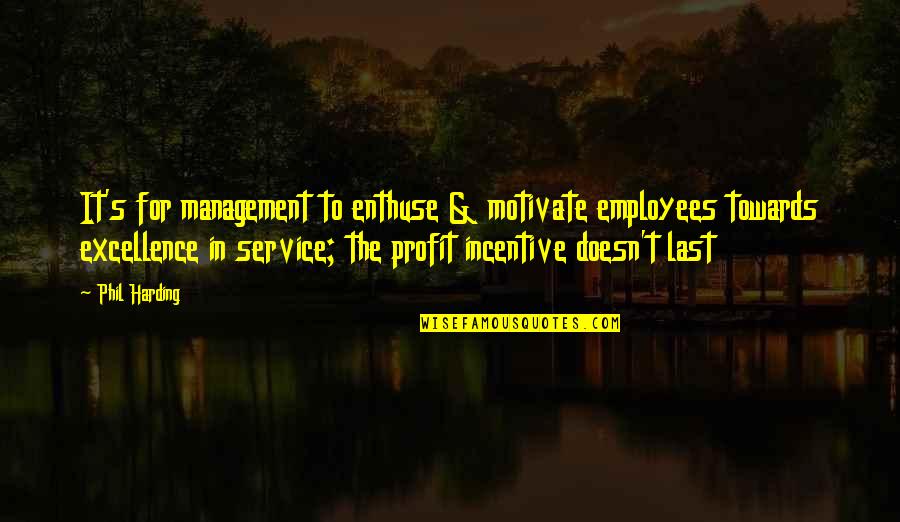 Business Excellence Quotes By Phil Harding: It's for management to enthuse & motivate employees