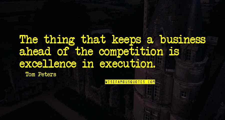 Business Excellence Quotes By Tom Peters: The thing that keeps a business ahead of