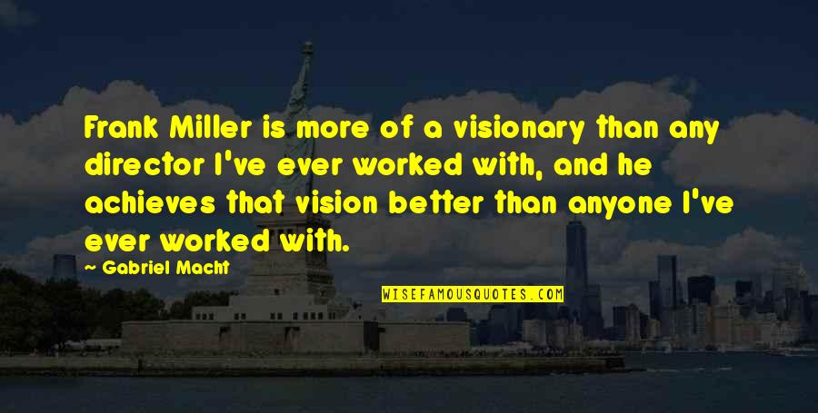 Business Execution Quotes By Gabriel Macht: Frank Miller is more of a visionary than Business Execution Quotes By Gabriel Macht: Frank Miller is more of a visionary than