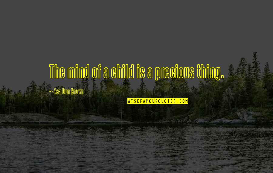 Business Expansion Quotes By Asa Don Brown: The mind of a child is a precious