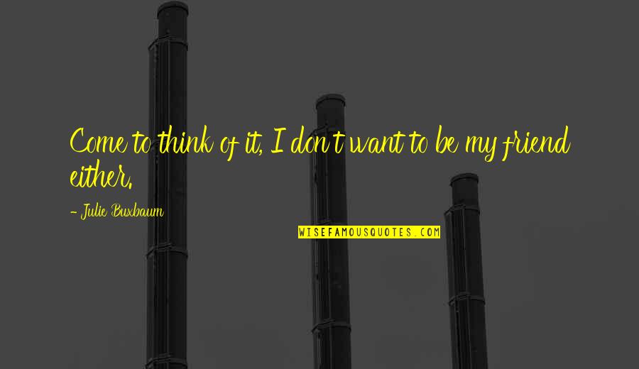 Business Expansion Quotes By Julie Buxbaum: Come to think of it, I don't want