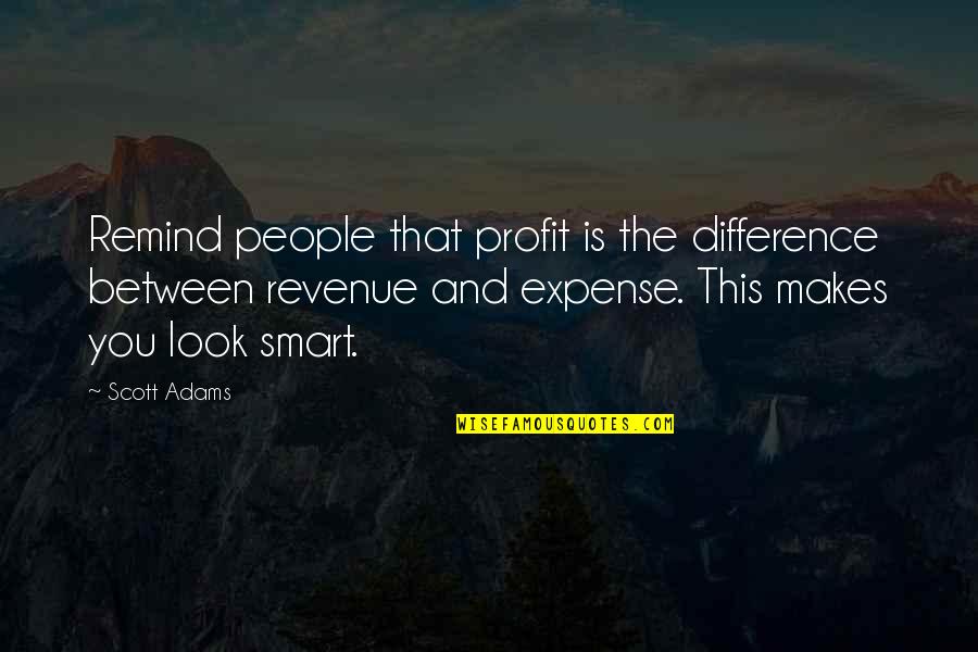 Business Expense Quotes By Scott Adams: Remind people that profit is the difference between Business Expense Quotes By Scott Adams: Remind people that profit is the difference between