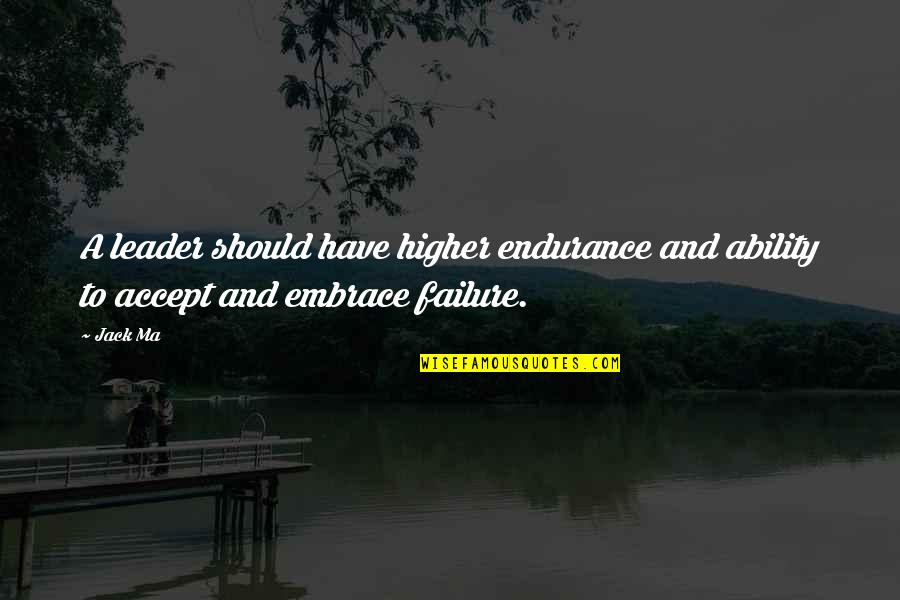 Business Failure Quotes By Jack Ma: A leader should have higher endurance and ability