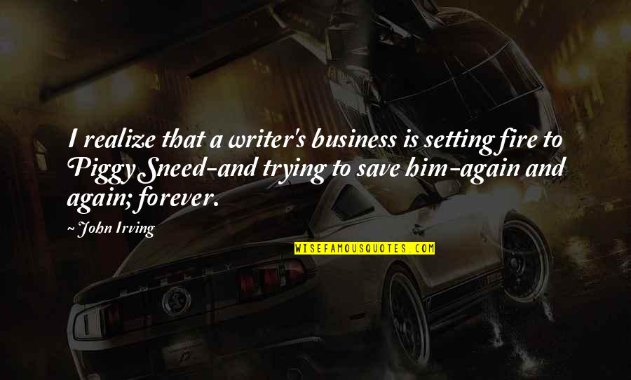 Business Failure Quotes By John Irving: I realize that a writer's business is setting