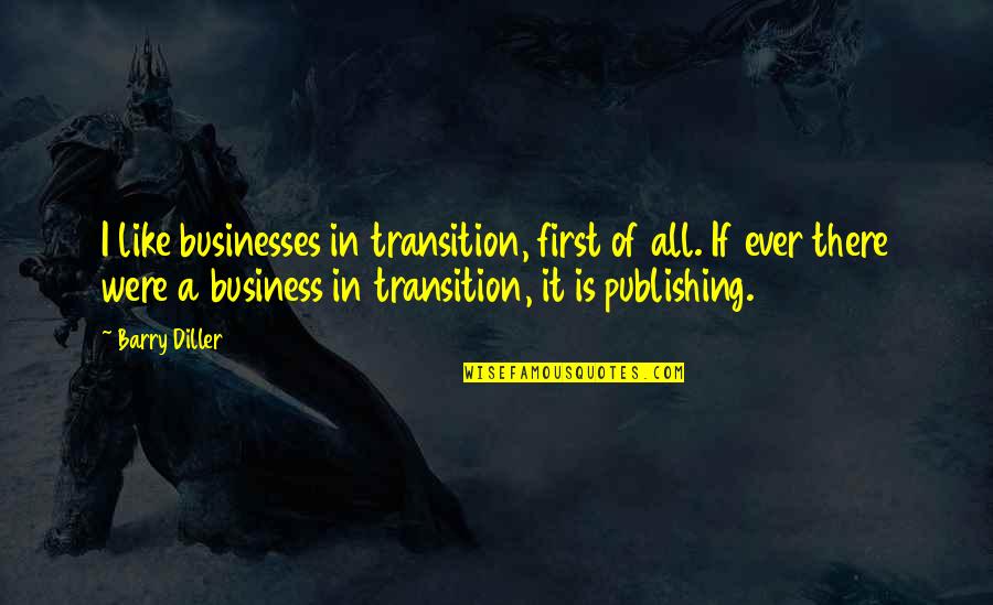 Business First Quotes By Barry Diller: I like businesses in transition, first of all.