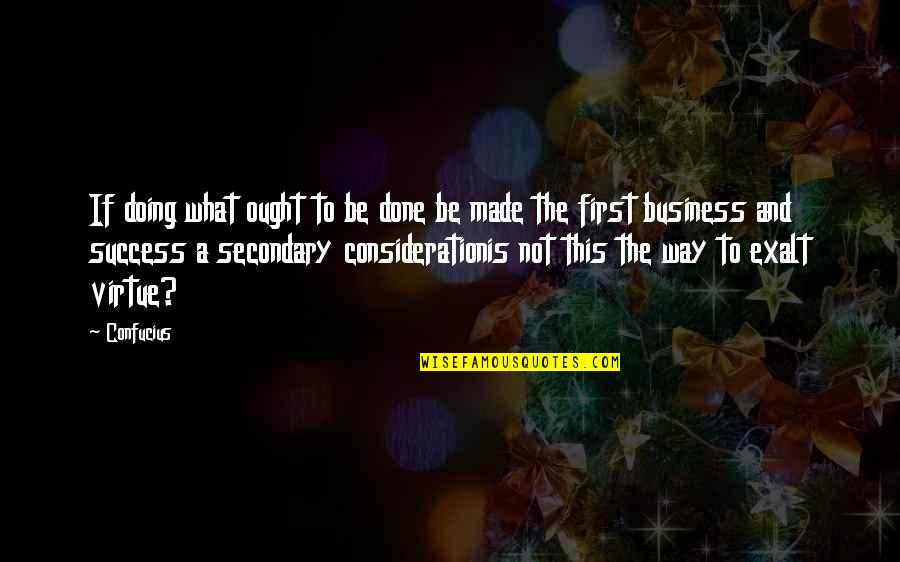 Business First Quotes By Confucius: If doing what ought to be done be