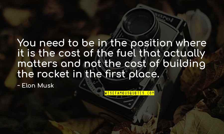 Business First Quotes By Elon Musk: You need to be in the position where