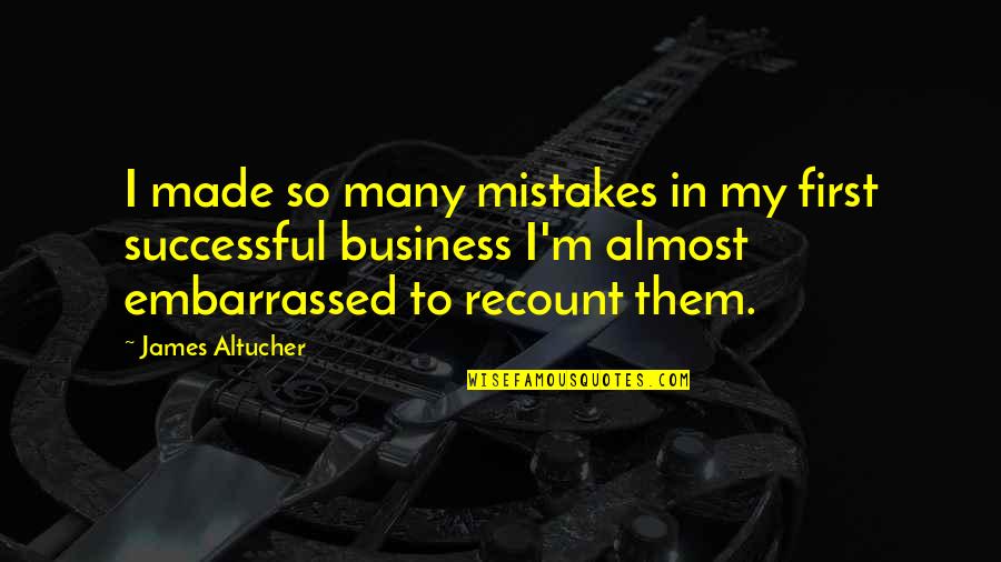 Business First Quotes By James Altucher: I made so many mistakes in my first