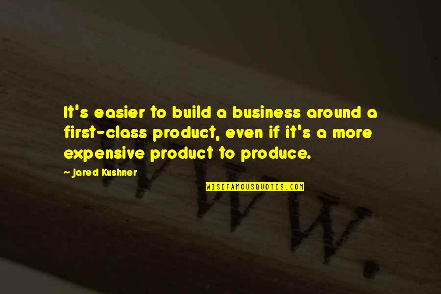 Business First Quotes By Jared Kushner: It's easier to build a business around a