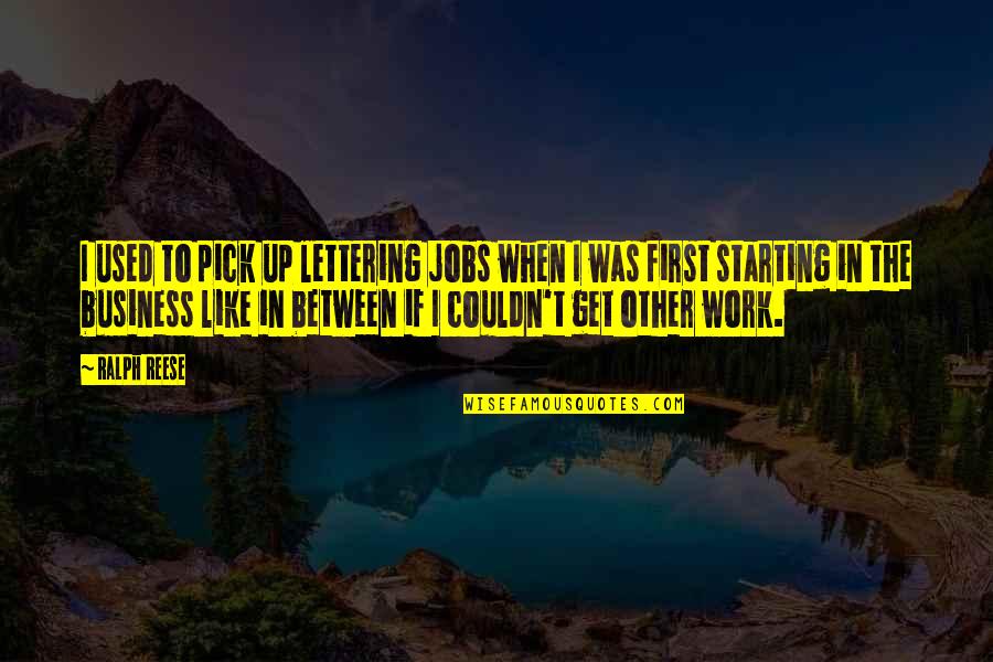 Business First Quotes By Ralph Reese: I used to pick up lettering jobs when