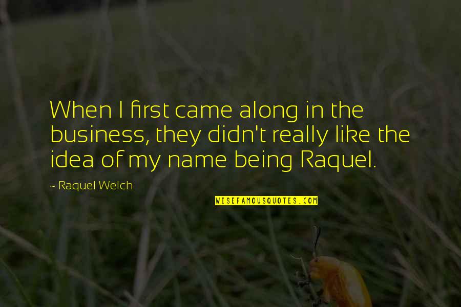 Business First Quotes By Raquel Welch: When I first came along in the business,