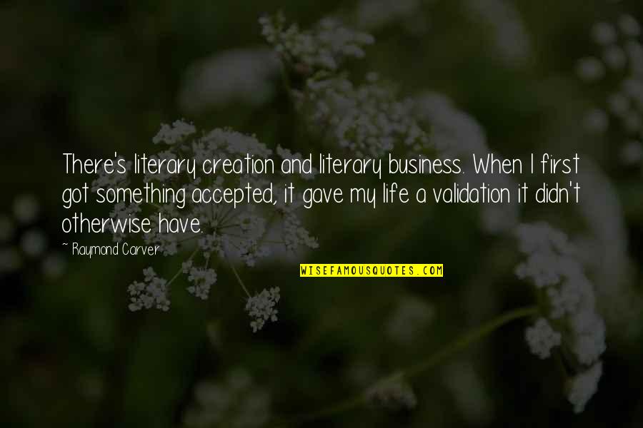 Business First Quotes By Raymond Carver: There's literary creation and literary business. When I