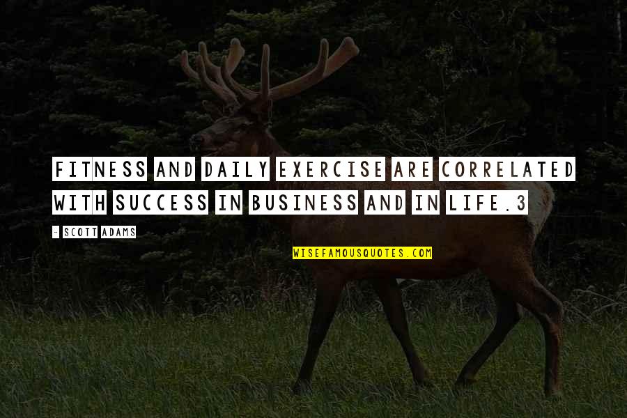 Business Fitness Quotes By Scott Adams: Fitness and daily exercise are correlated with success