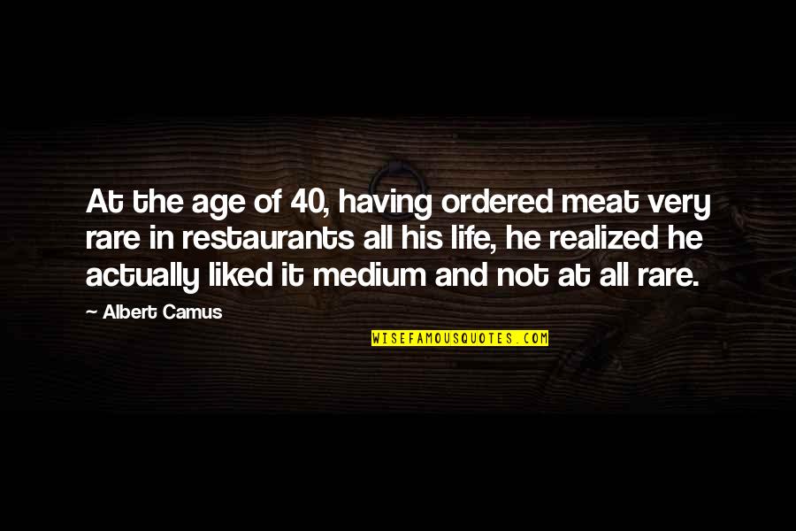 Business Foresight Quotes By Albert Camus: At the age of 40, having ordered meat Business Foresight Quotes By Albert Camus: At the age of 40, having ordered meat