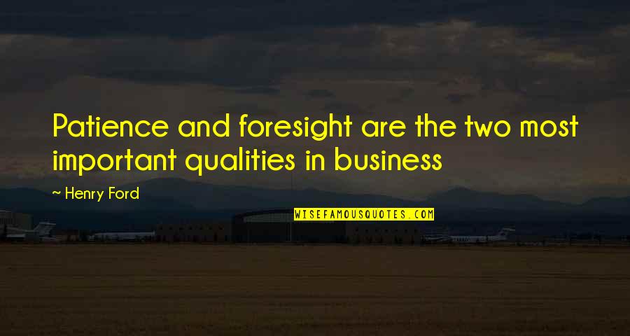Business Foresight Quotes By Henry Ford: Patience and foresight are the two most important
