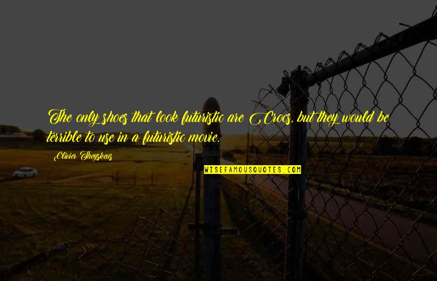 Business Foresight Quotes By Olivier Theyskens: The only shoes that look futuristic are Crocs, Business Foresight Quotes By Olivier Theyskens: The only shoes that look futuristic are Crocs,