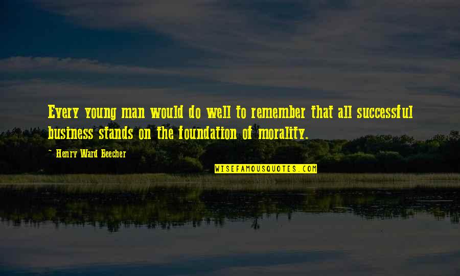 Business Foundation Quotes By Henry Ward Beecher: Every young man would do well to remember