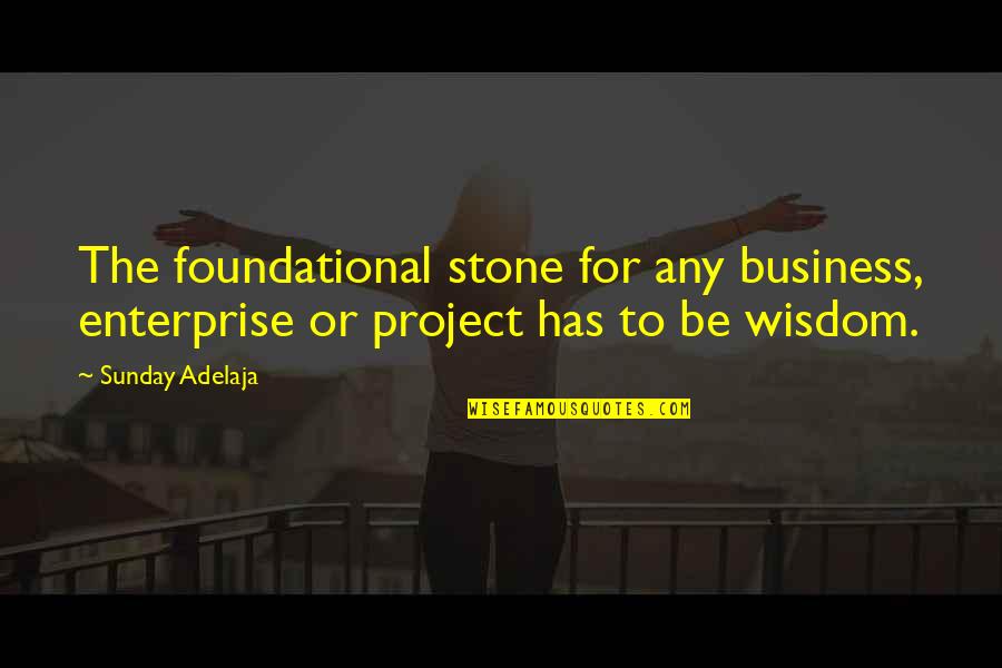 Business Foundation Quotes By Sunday Adelaja: The foundational stone for any business, enterprise or