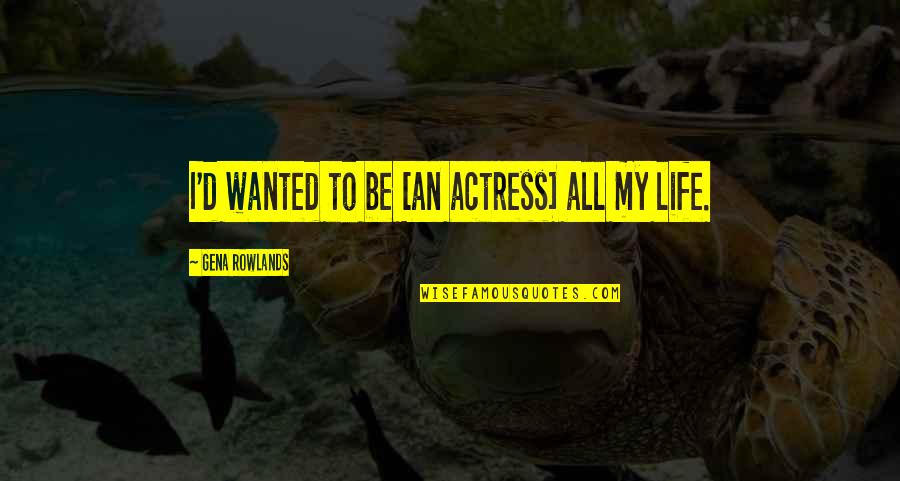 Business Franchise Quotes By Gena Rowlands: I'd wanted to be [an actress] all my