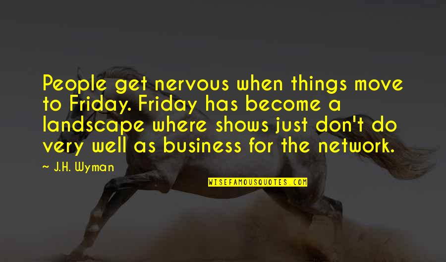 Business Friday Quotes By J.H. Wyman: People get nervous when things move to Friday.