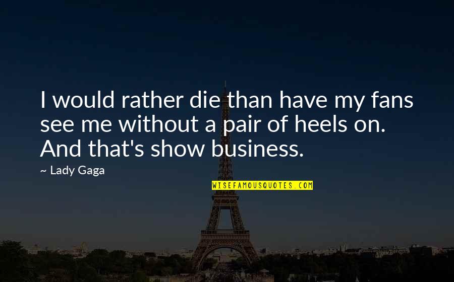 Business Friday Quotes By Lady Gaga: I would rather die than have my fans