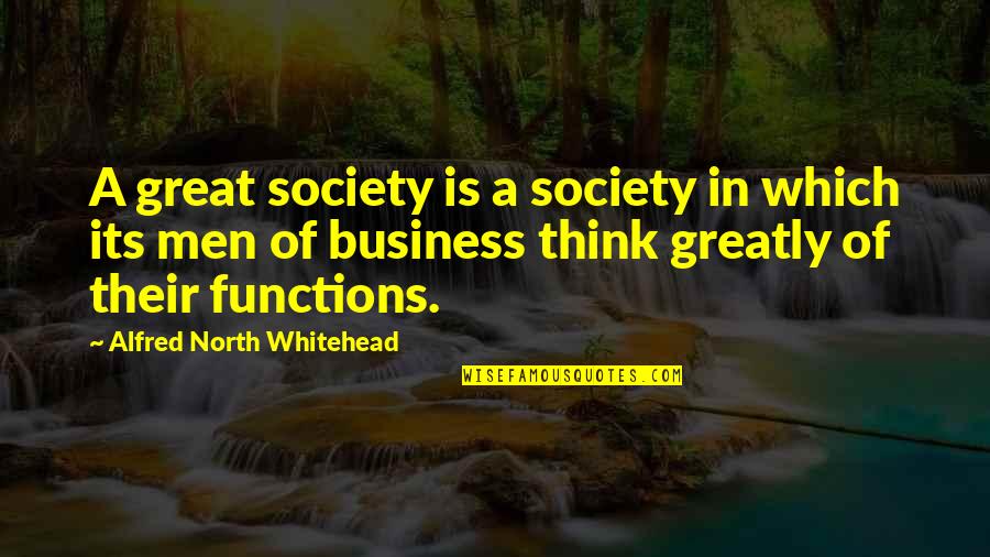 Business Functions Quotes By Alfred North Whitehead: A great society is a society in which