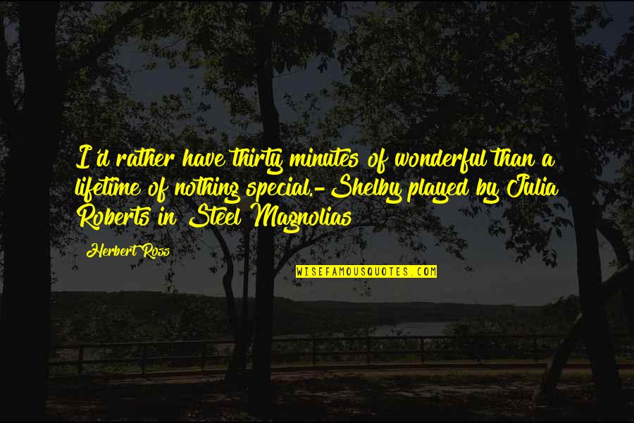 Business Funding Quotes By Herbert Ross: I'd rather have thirty minutes of wonderful than