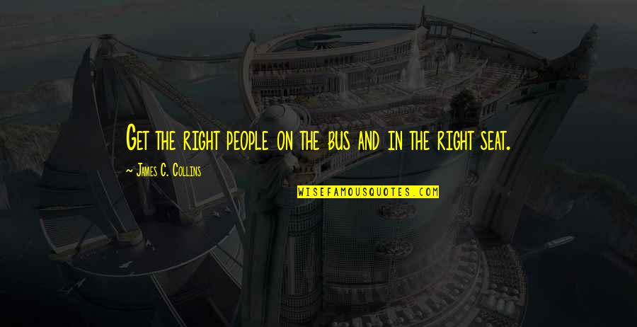 Business Funny Quotes By James C. Collins: Get the right people on the bus and