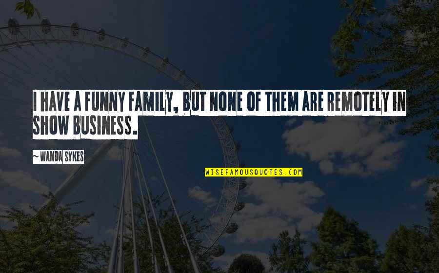 Business Funny Quotes By Wanda Sykes: I have a funny family, but none of