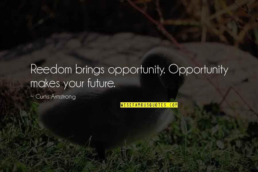 Business Future Quotes By Curtis Armstrong: Reedom brings opportunity. Opportunity makes your future. Business Future Quotes By Curtis Armstrong: Reedom brings opportunity. Opportunity makes your future.
